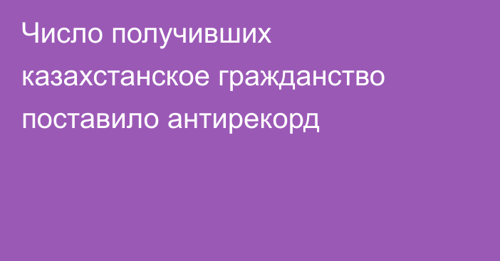 Число получивших казахстанское гражданство поставило антирекорд