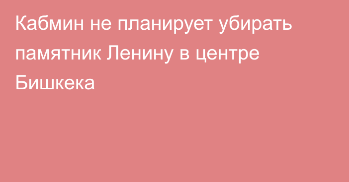 Кабмин не планирует убирать памятник Ленину в центре Бишкека