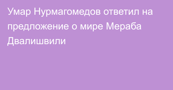 Умар Нурмагомедов ответил на предложение о мире Мераба Двалишвили