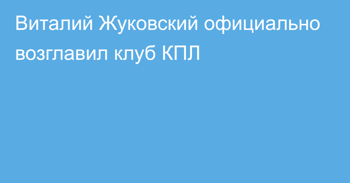 Виталий Жуковский официально возглавил клуб КПЛ