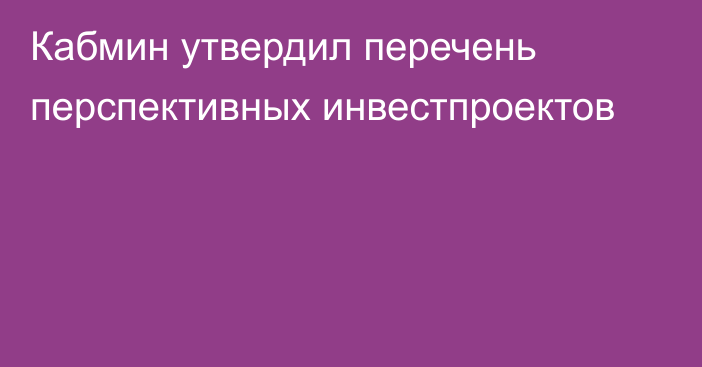 Кабмин утвердил перечень перспективных инвестпроектов