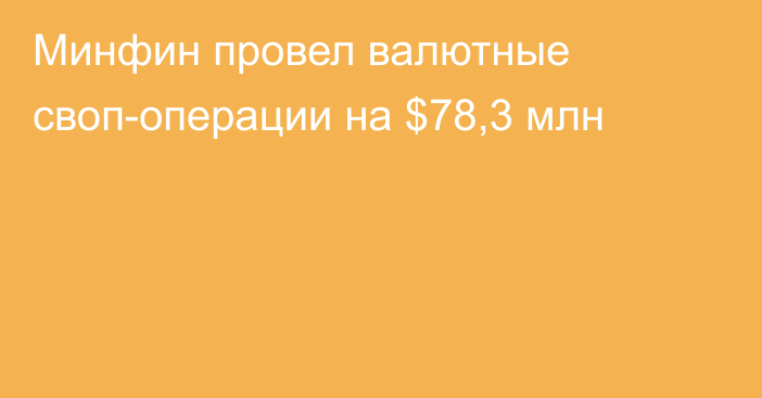 Минфин провел валютные своп-операции на $78,3 млн