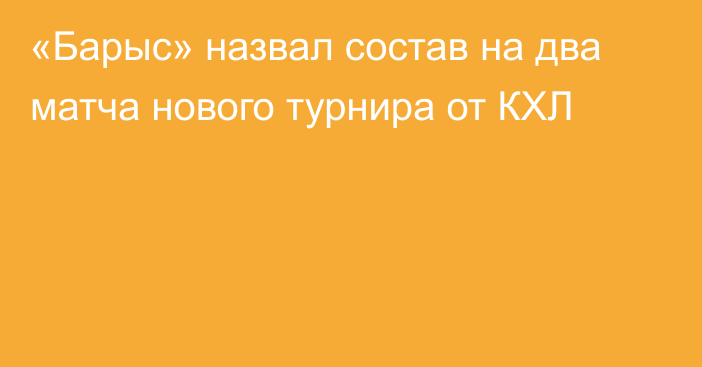 «Барыс» назвал состав на два матча нового турнира от КХЛ