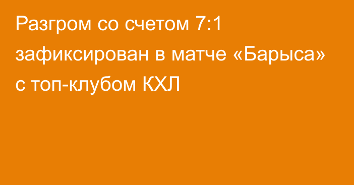 Разгром со счетом 7:1 зафиксирован в матче «Барыса» с топ-клубом КХЛ