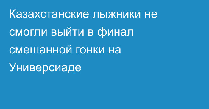 Казахстанские лыжники не смогли выйти в финал смешанной гонки на Универсиаде