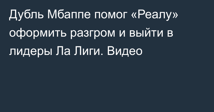 Дубль Мбаппе помог «Реалу» оформить разгром и выйти в лидеры Ла Лиги. Видео