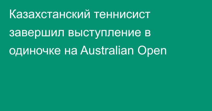 Казахстанский теннисист завершил выступление в одиночке на Australian Open