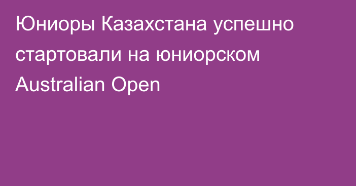 Юниоры Казахстана успешно стартовали на юниорском Australian Open