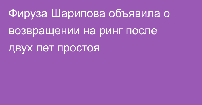 Фируза Шарипова объявила о возвращении на ринг после двух лет простоя