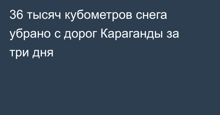 36 тысяч кубометров снега убрано с дорог Караганды за три дня