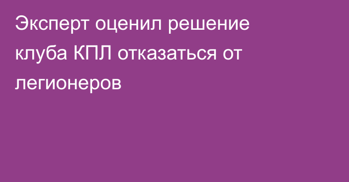 Эксперт оценил решение клуба КПЛ отказаться от легионеров