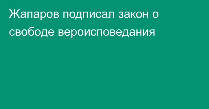 Жапаров подписал закон о свободе вероисповедания