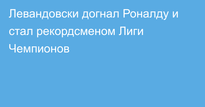 Левандовски догнал Роналду и стал рекордсменом Лиги Чемпионов