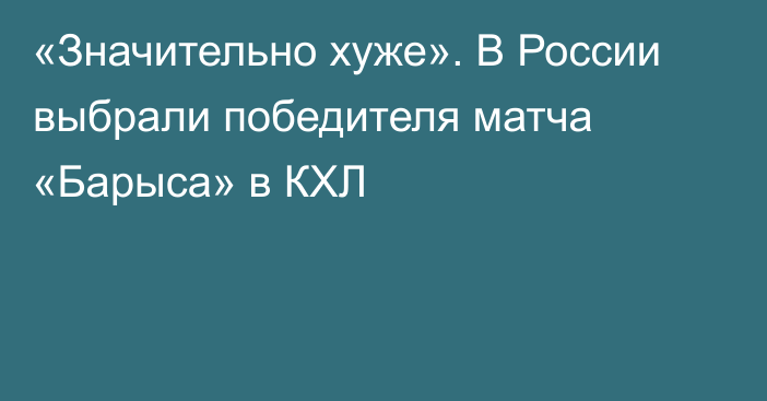 «Значительно хуже». В России выбрали победителя матча «Барыса» в КХЛ