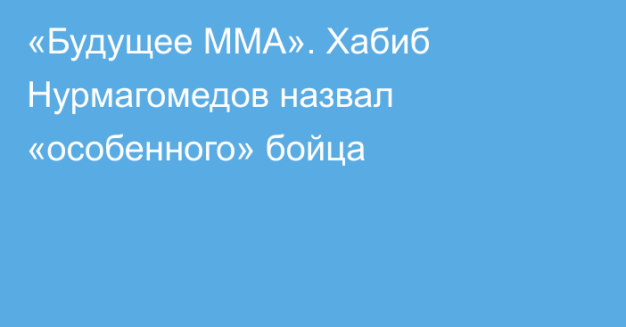 «Будущее MMA». Хабиб Нурмагомедов назвал «особенного» бойца