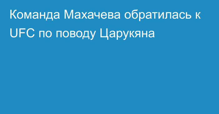 Команда Махачева обратилась к UFC по поводу Царукяна