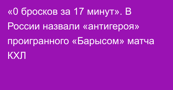 «0 бросков за 17 минут». В России назвали «антигероя» проигранного «Барысом» матча КХЛ