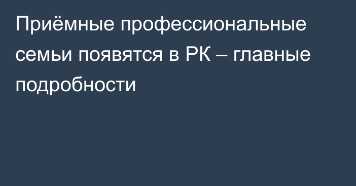 Приёмные профессиональные семьи появятся в РК – главные подробности