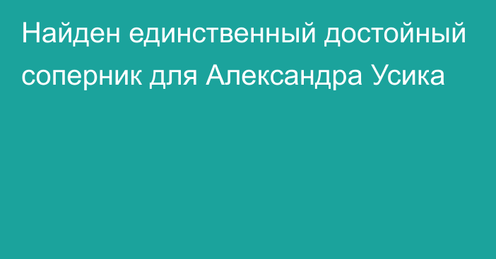 Найден единственный достойный соперник для Александра Усика