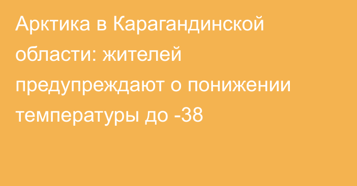 Арктика в Карагандинской области: жителей предупреждают о понижении температуры до -38