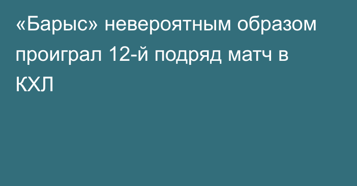 «Барыс» невероятным образом проиграл 12-й подряд матч в КХЛ