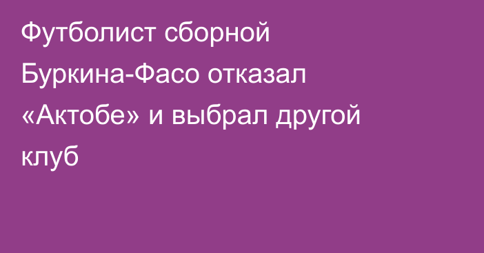 Футболист сборной Буркина-Фасо отказал «Актобе» и выбрал другой клуб