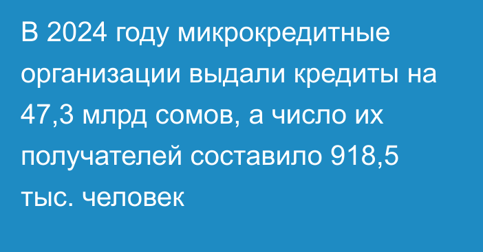 В 2024 году микрокредитные организации выдали кредиты на 47,3 млрд сомов, а число их получателей составило 918,5 тыс. человек