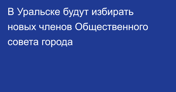 В Уральске будут избирать новых членов Общественного совета города