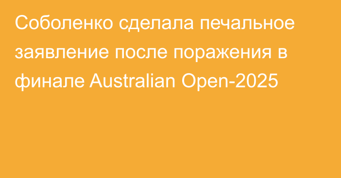 Соболенко сделала печальное заявление после поражения в финале Australian Open-2025