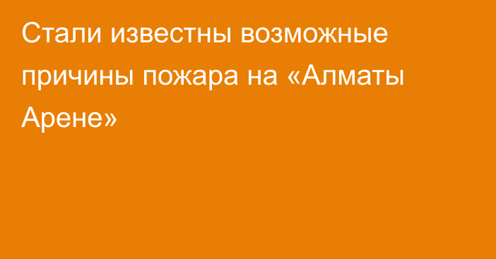 Стали известны возможные причины пожара на «Алматы Арене»