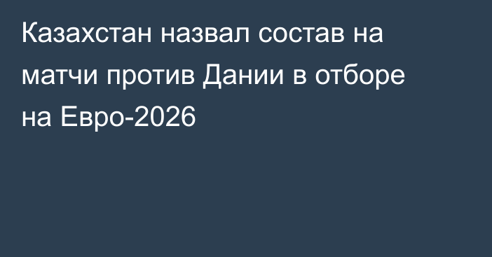 Казахстан назвал состав на матчи против Дании в отборе на Евро-2026