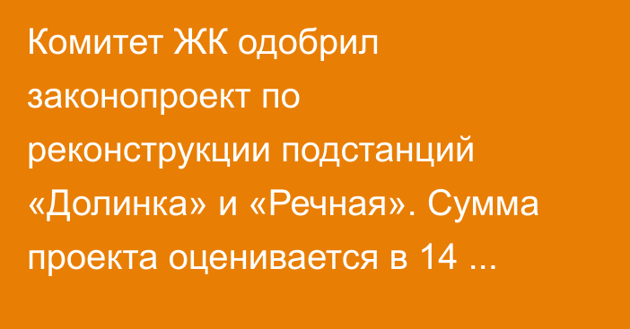 Комитет ЖК одобрил законопроект по реконструкции подстанций «Долинка» и «Речная». Сумма проекта оценивается в 14 млн евро