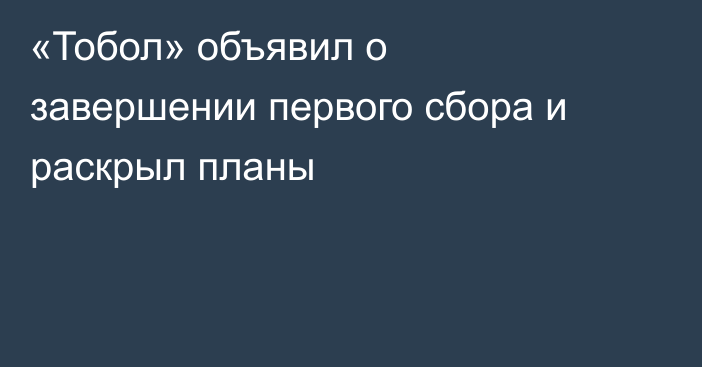 «Тобол» объявил о завершении первого сбора и раскрыл планы