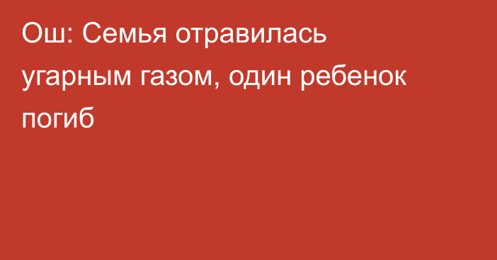 Ош: Семья отравилась угарным газом, один ребенок погиб