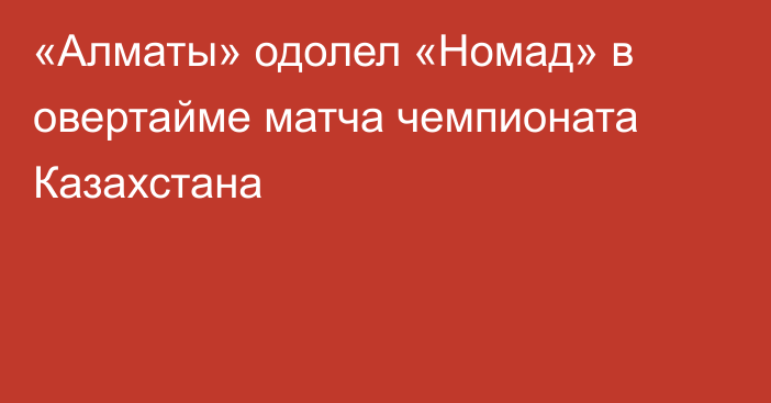 «Алматы» одолел «Номад» в овертайме матча чемпионата Казахстана