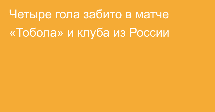 Четыре гола забито в матче «Тобола» и клуба из России