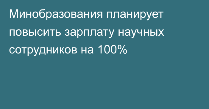 Минобразования планирует повысить зарплату научных сотрудников на 100%