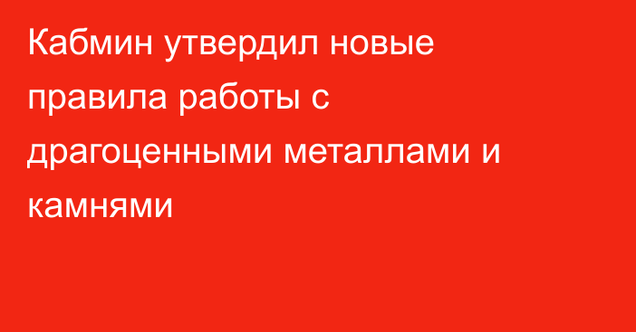 Кабмин утвердил новые правила работы с драгоценными металлами и камнями