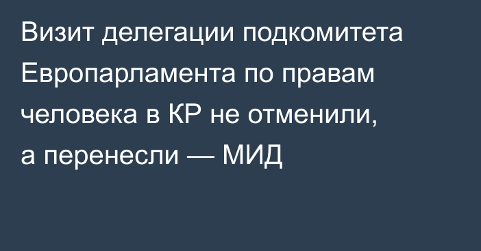 Визит делегации подкомитета Европарламента по правам человека в КР не отменили, а перенесли — МИД