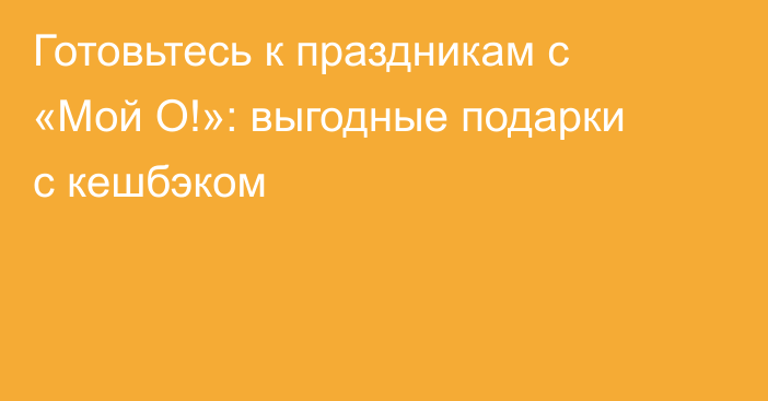 Готовьтесь к праздникам с «Мой О!»: выгодные подарки с кешбэком