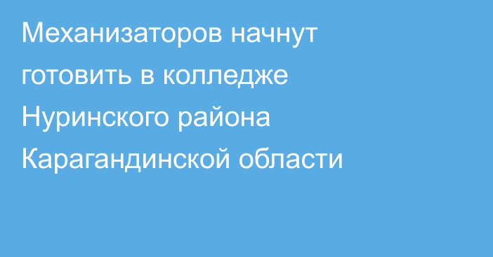 Механизаторов начнут готовить в колледже Нуринского района Карагандинской области